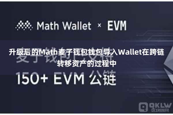 升级后的Math麦子钱包钱包导入Wallet在跨链转移资产的过程中